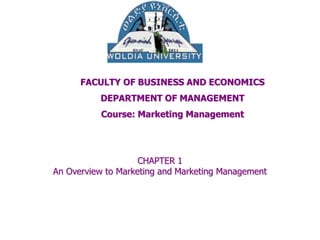 FACULTY OF BUSINESS AND ECONOMICS
DEPARTMENT OF MANAGEMENT
Course: Marketing Management
CHAPTER 1
An Overview to Marketing and Marketing Management
 