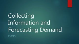 Collecting
Information and
Forecasting Demand
CHAPTER 3
 