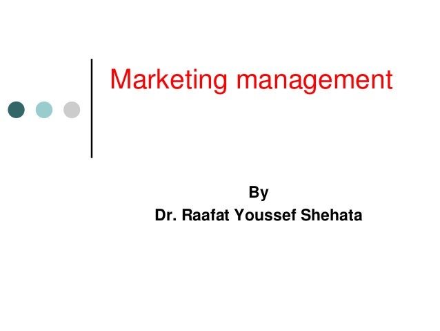 Marketing management
By
Dr. Raafat Youssef Shehata
 