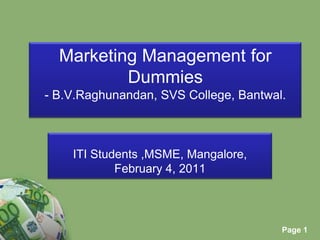 Marketing Management for Dummies- B.V.Raghunandan, SVS College, Bantwal. ITI Students ,MSME, Mangalore,  February 4, 2011 