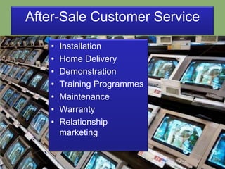 After-Sale Customer ServiceInstallationHome DeliveryDemonstrationTraining ProgrammesMaintenanceWarrantyRelationship marketing