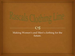 Making Women’s and Men’s clothing for the
                future.
 