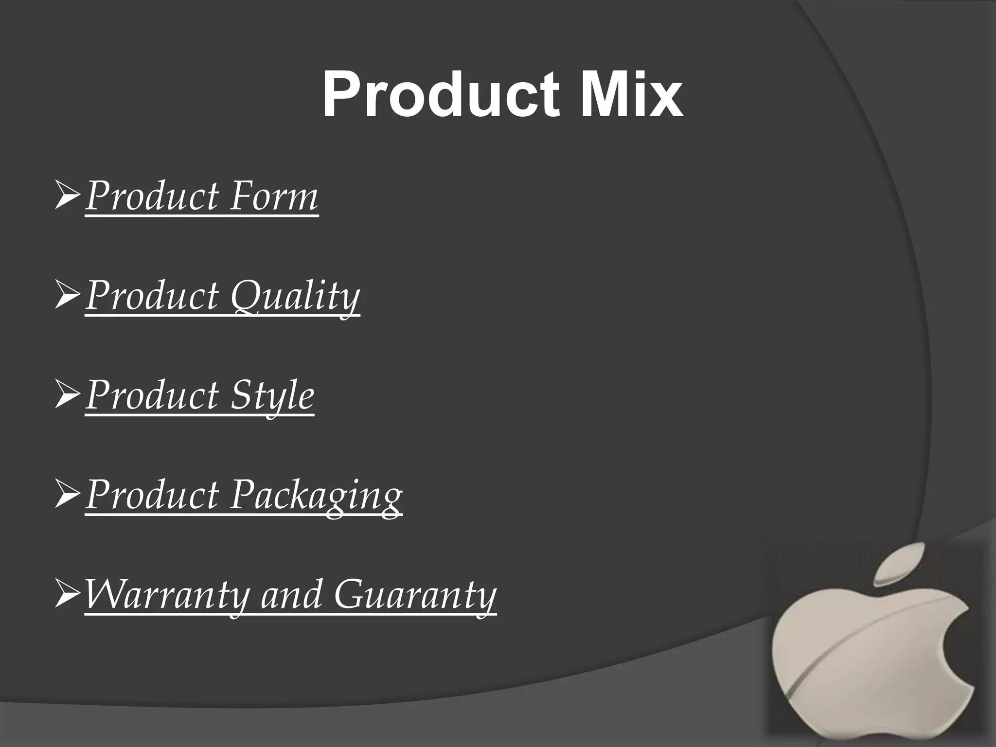 Product Mix
Product Form
Product Quality
Product Style

Product Packaging
Warranty and Guaranty

 