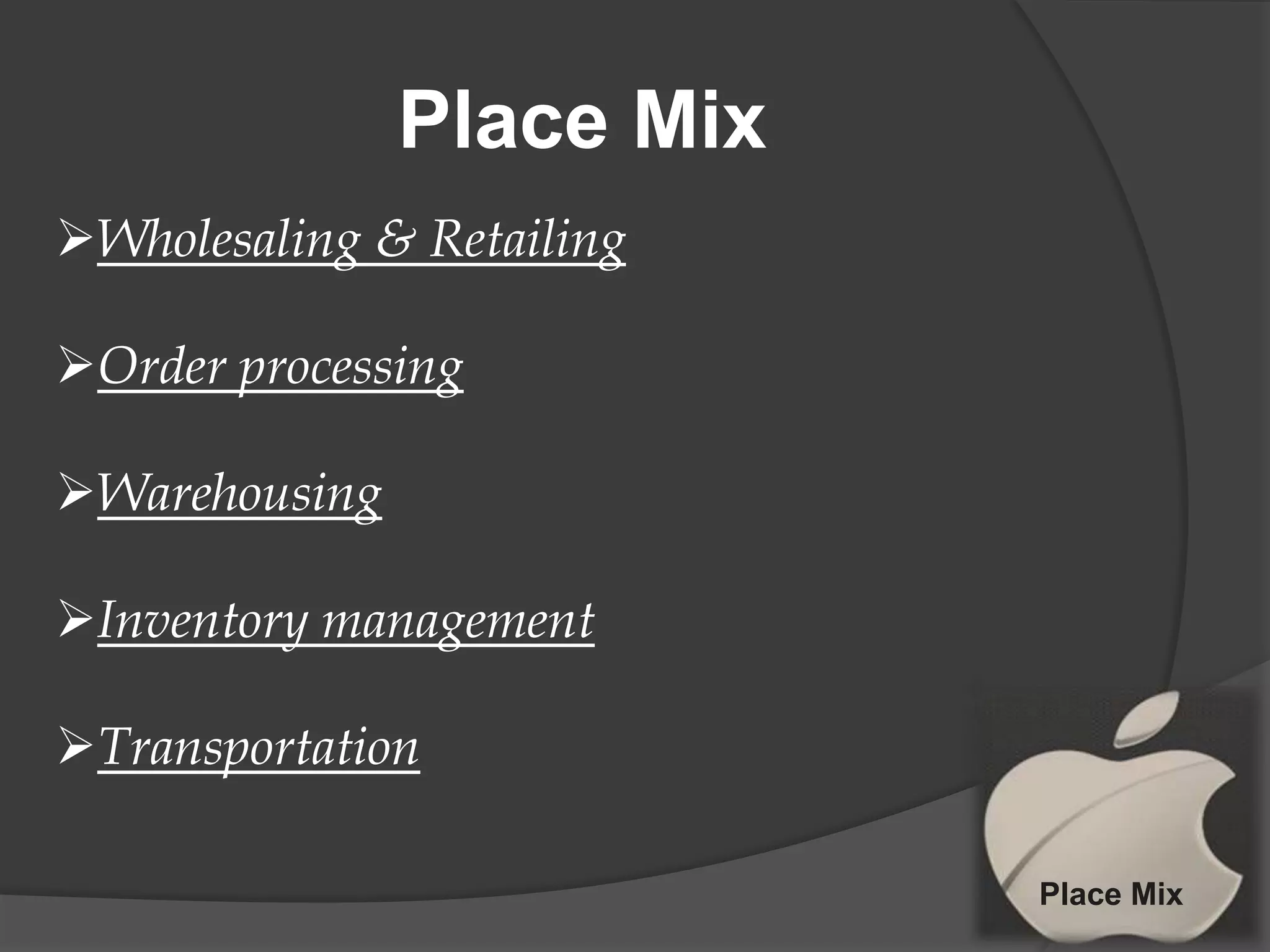 Place Mix
Wholesaling & Retailing
Order processing
Warehousing

Inventory management
Transportation
Place Mix

 