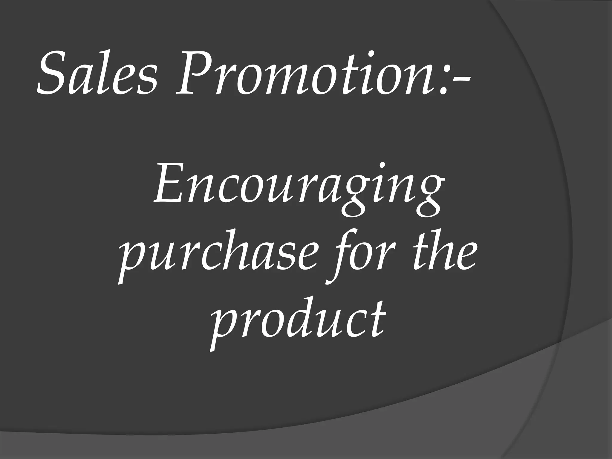 Sales Promotion:Encouraging
purchase for the
product

 