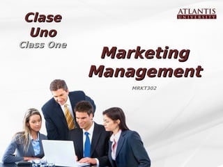 MarketingMarketing
ManagementManagement
MRKT302
ClaseClase
UnoUno
Class OneClass One
 