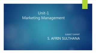 Unit-1
Marketing Management
SUBJECT EXPERT
S. AFRIN SULTHANA
 