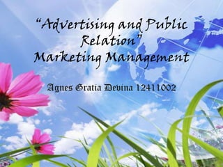 “Advertising and Public
Relation”
Marketing Management
Agnes Gratia Devina 12411002
 