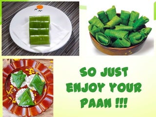So Just
enjoy your
Paan !!!
 