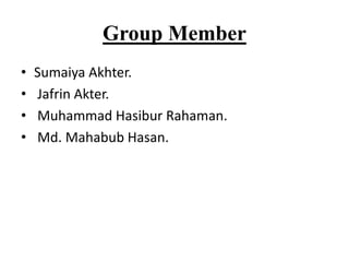 Group Member
• Sumaiya Akhter.
• Jafrin Akter.
• Muhammad Hasibur Rahaman.
• Md. Mahabub Hasan.
 