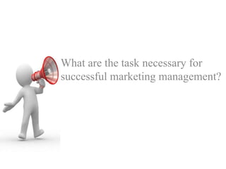 What are the task necessary for
successful marketing management?
 