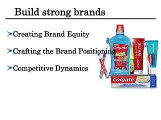 Build strong brands
Creating Brand Equity
Crafting the Brand Positioning
Competitive Dynamics
 