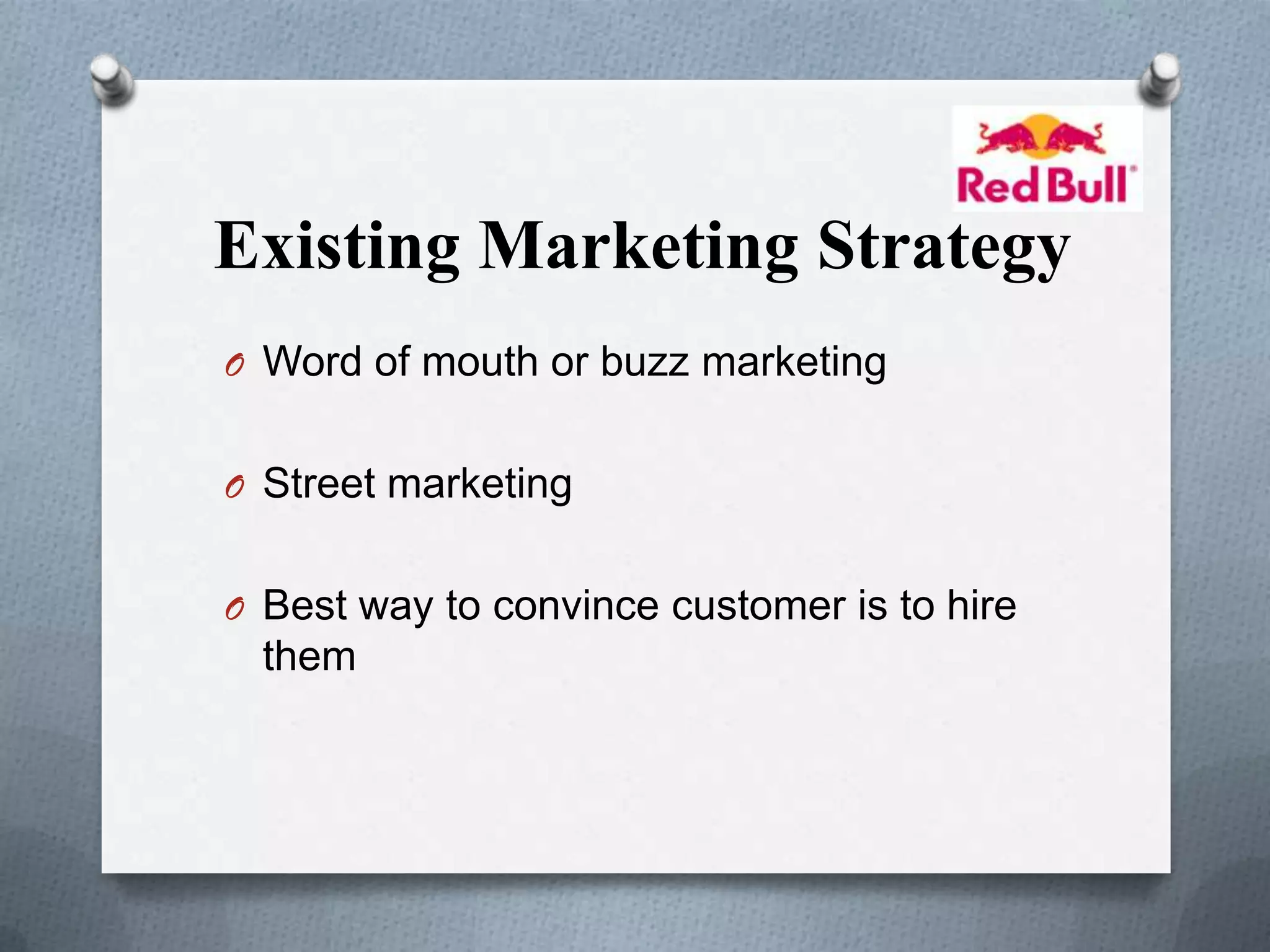 Existing Marketing Strategy
O Word of mouth or buzz marketing
O Street marketing
O Best way to convince customer is to hire

them

 