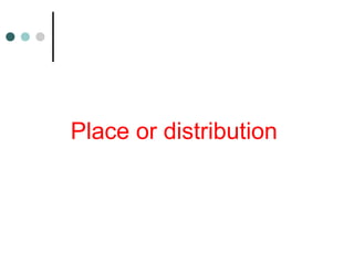 Place or distribution
 