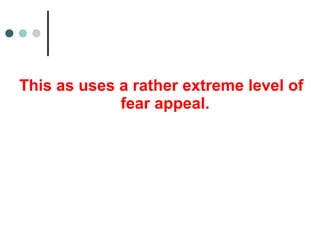 This as uses a rather extreme level of
fear appeal.
 