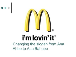 Changing the slogan from Ana
Ahbo to Ana Bahebo
 