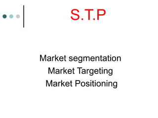 S.T.P
Market segmentation
Market Targeting
Market Positioning
 