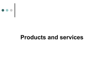 Products and services
 