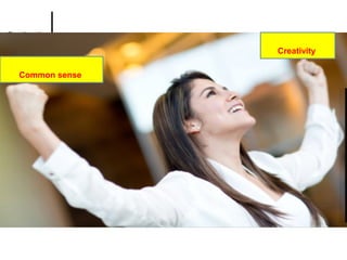 Common sense
Creativity
 