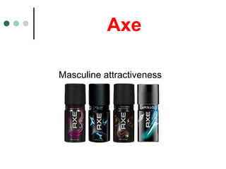Axe
Masculine attractiveness
 