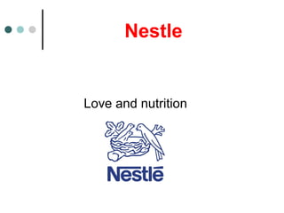 Nestle
Love and nutrition
 