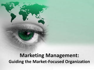 Marketing Management:
Guiding the Market-Focused Organization
 