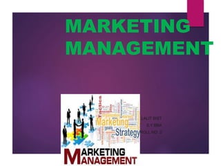MARKETING
MANAGEMENT
BY LALIT BIST
S.Y BBA
ROLL NO. 2
 