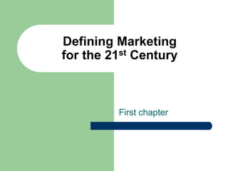Defining Marketing 
for the 21st Century 
First chapter 
 