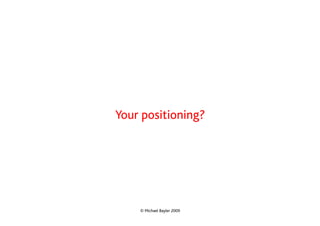 Your positioning?




    © Michael Bayler 2009
 