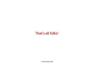 That’s all folks!




    © Michael Bayler 2009
 