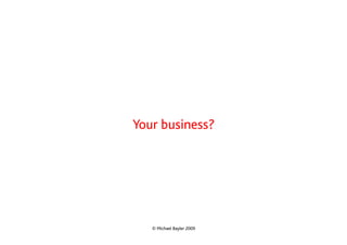 Your business?




   © Michael Bayler 2009
 