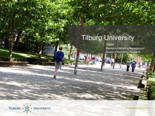Tilburg University
TiSEM
Master in Marketing Management
Master in Marketing Research
 