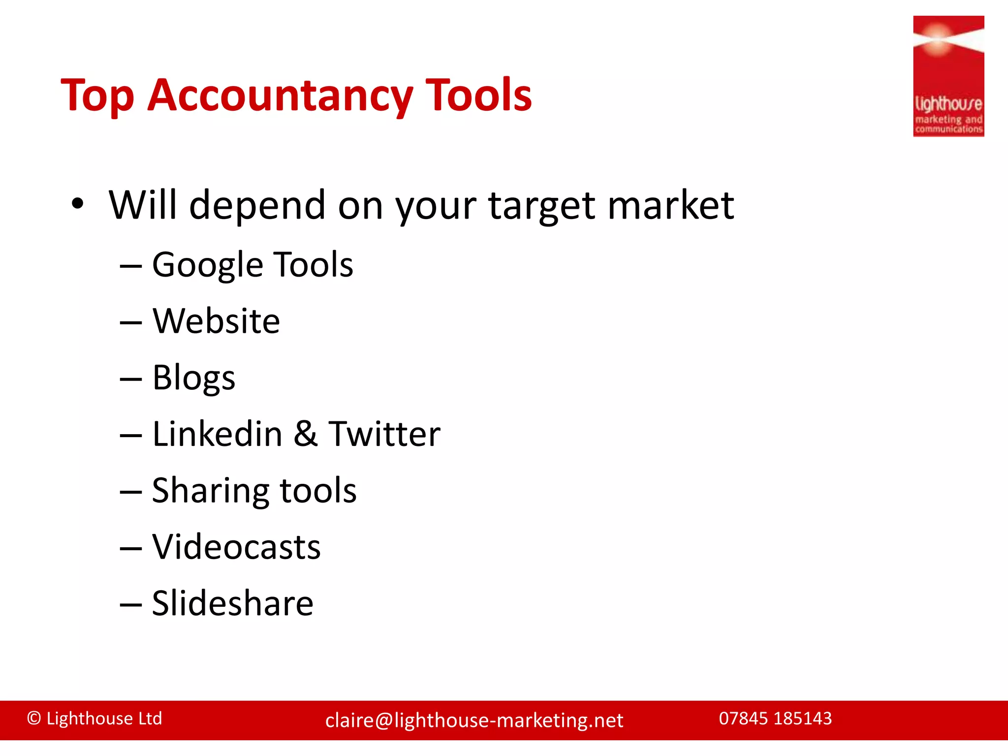 Top Accountancy ToolsWill depend on your target marketGoogle Tools WebsiteBlogsLinkedin & TwitterSharing toolsVideocastsSlideshare
