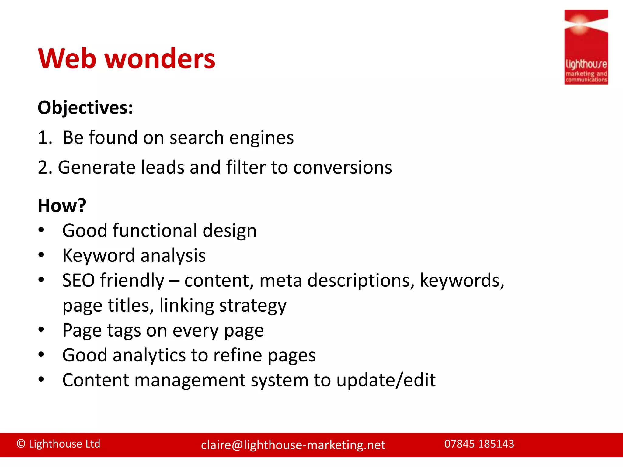 Web wonders	Objectives:1.  Be found on search engines2. Generate leads and filter to conversionsHow?Good functional design
