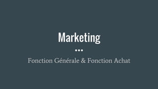Marketing
Fonction Générale & Fonction Achat
 