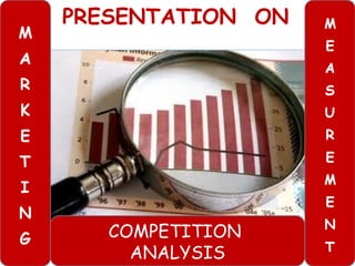 PRESENTATION ON




   COMPETITION
     ANALYSIS
 