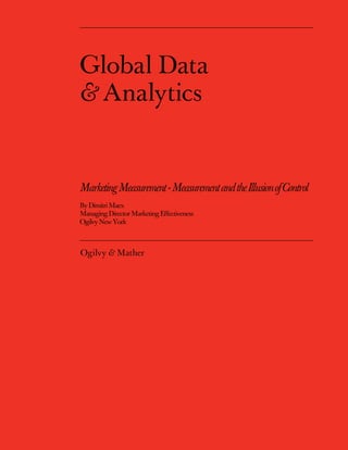 Global Data
& Analytics


Marketing Measurement - Measurement and the Illusion of Control
By Dimitri Maex
Managing Director Marketing Eﬀectiveness
Ogilvy New York



Ogilvy & Mather
 