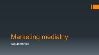 Marketing medialny
Iwo Jabłoński

 