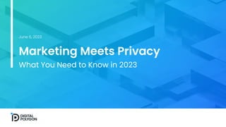June 6, 2023
Marketing Meets Privacy
What You Need to Know in 2023
 