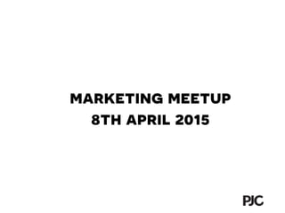 marketing meetup
8th april 2015
 