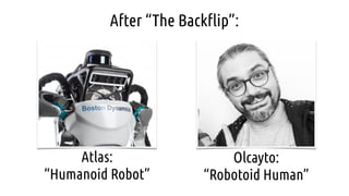 Atlas:
“Humanoid Robot”
Olcayto:
“Robotoid Human”
After “The Backﬂip”:
 