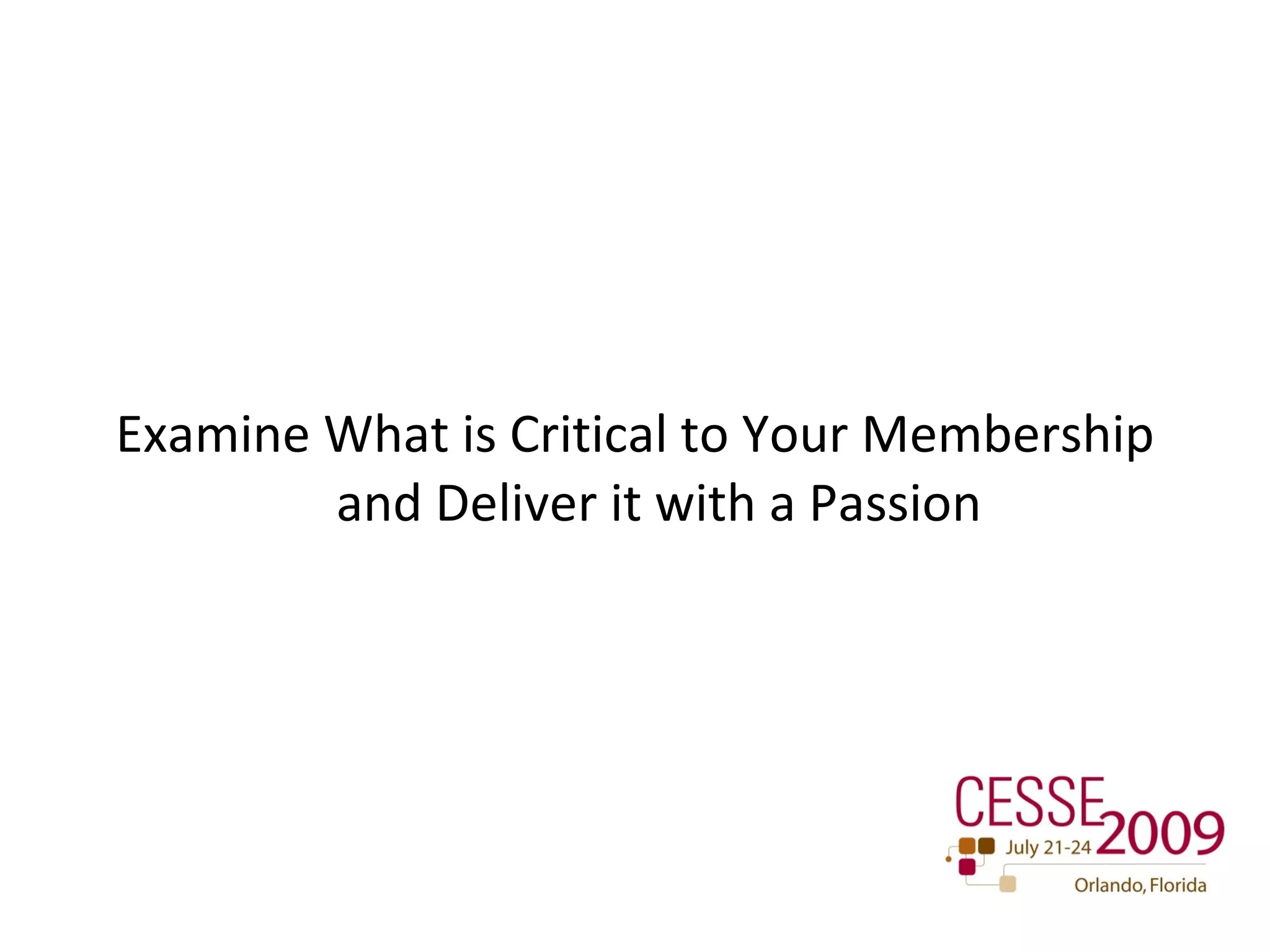 Examine What is Critical to Your Membership and Deliver it with a Passion 