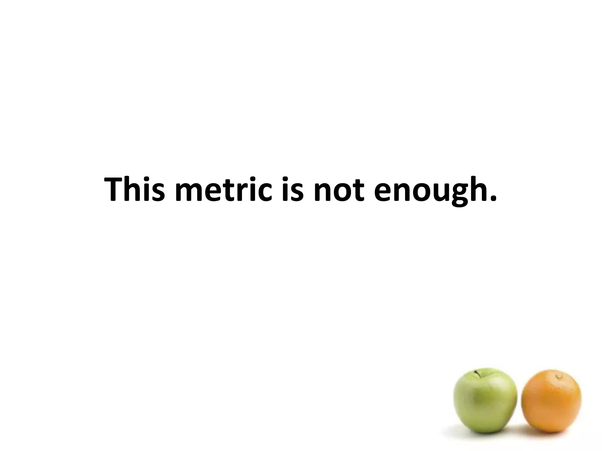 This metric is not enough.