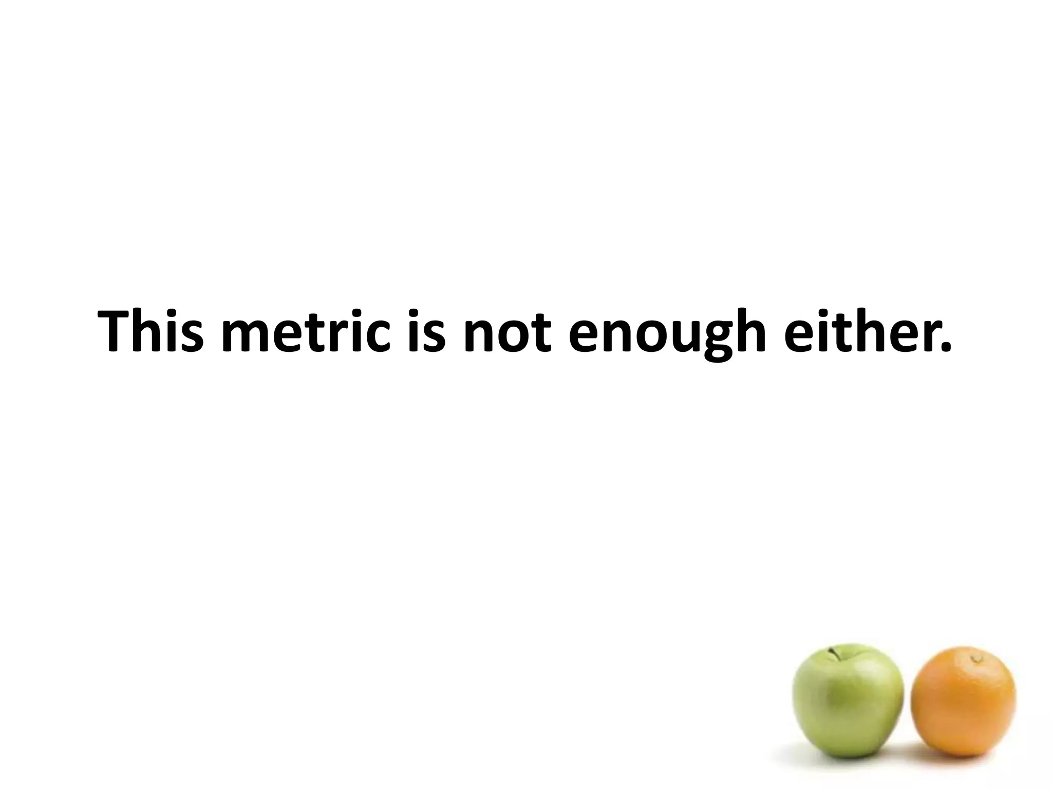 This metric is not enough either.