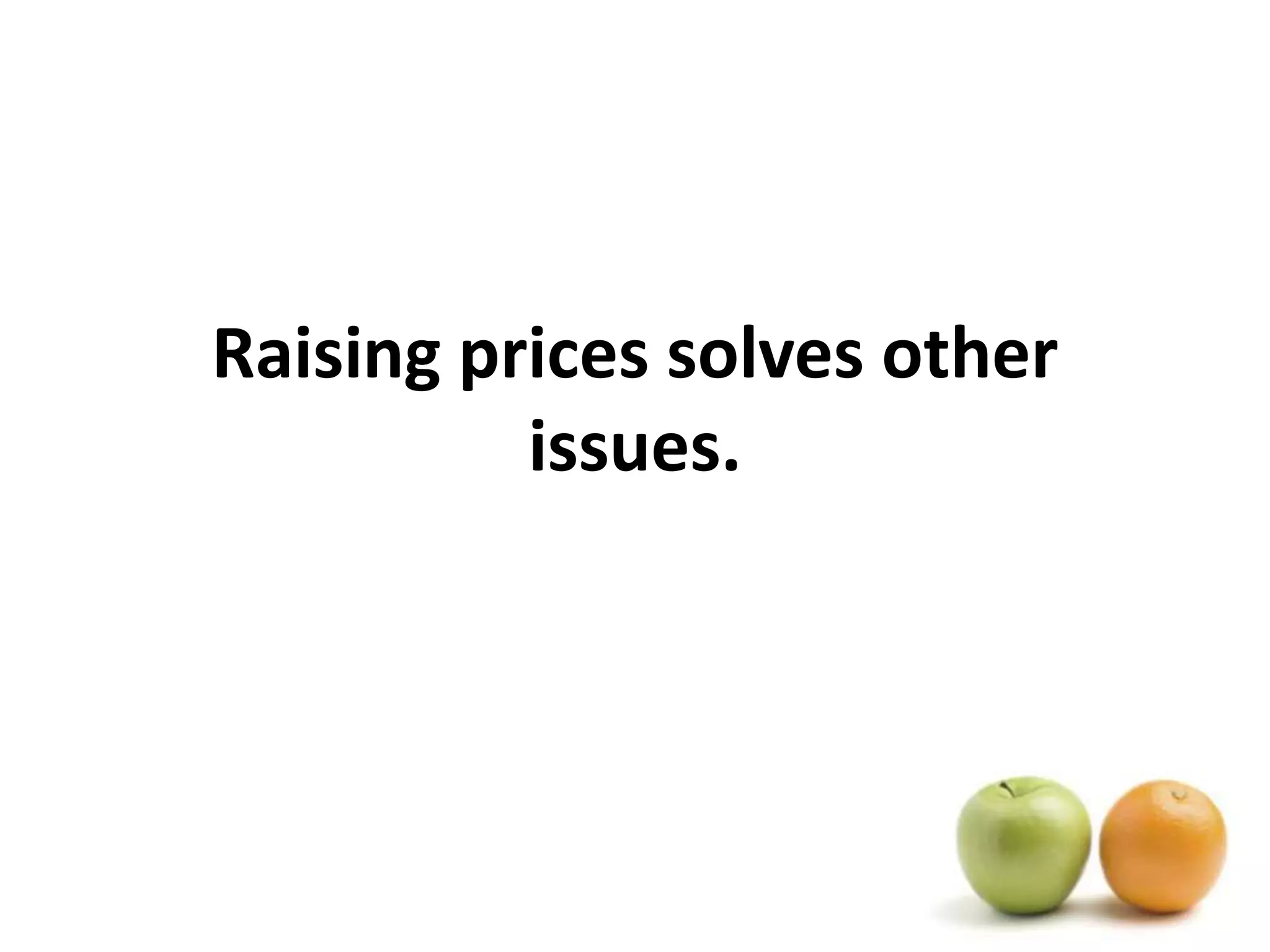Raising prices solves other issues.