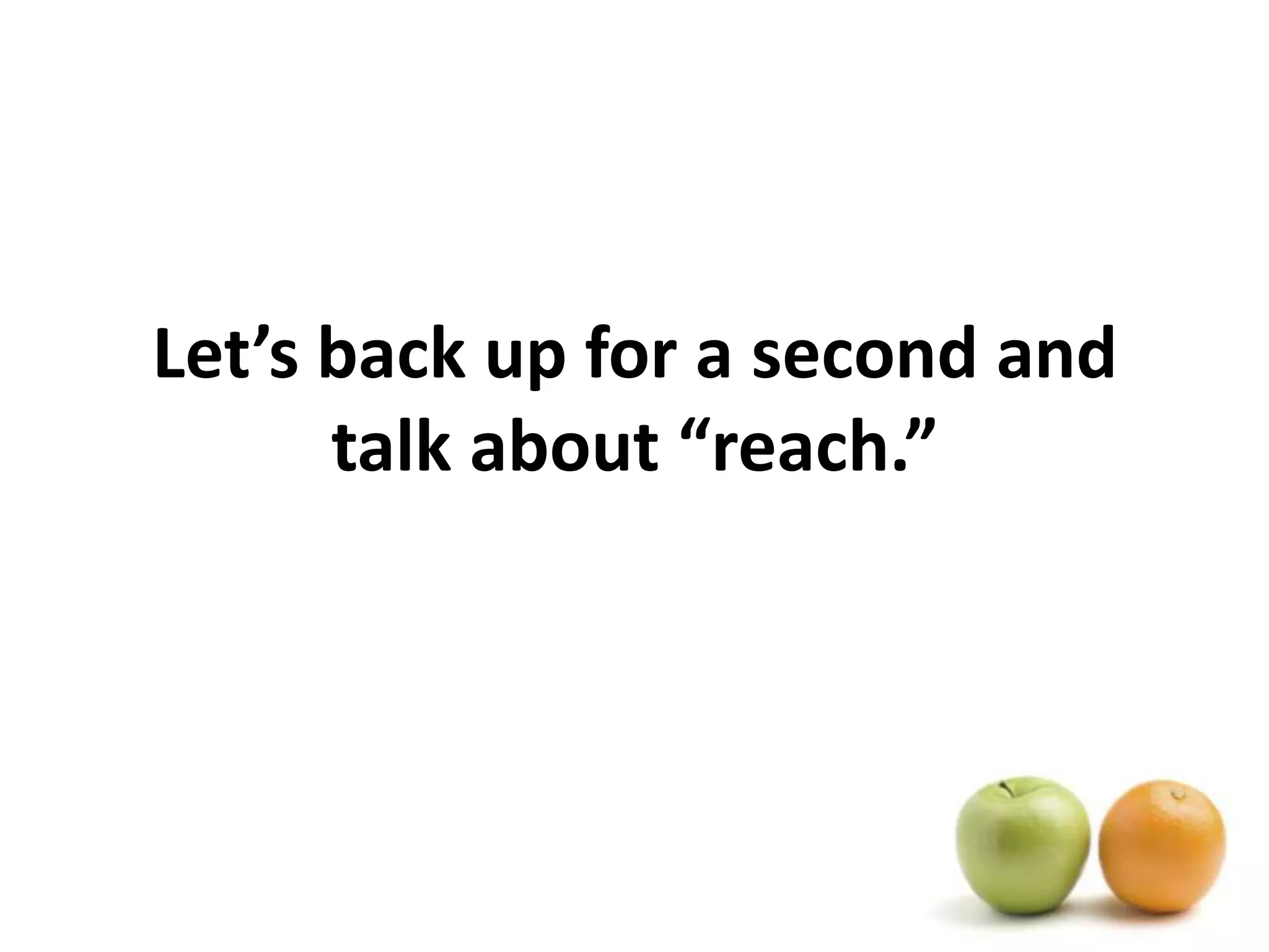 Let’s back up for a second and talk about “reach.”