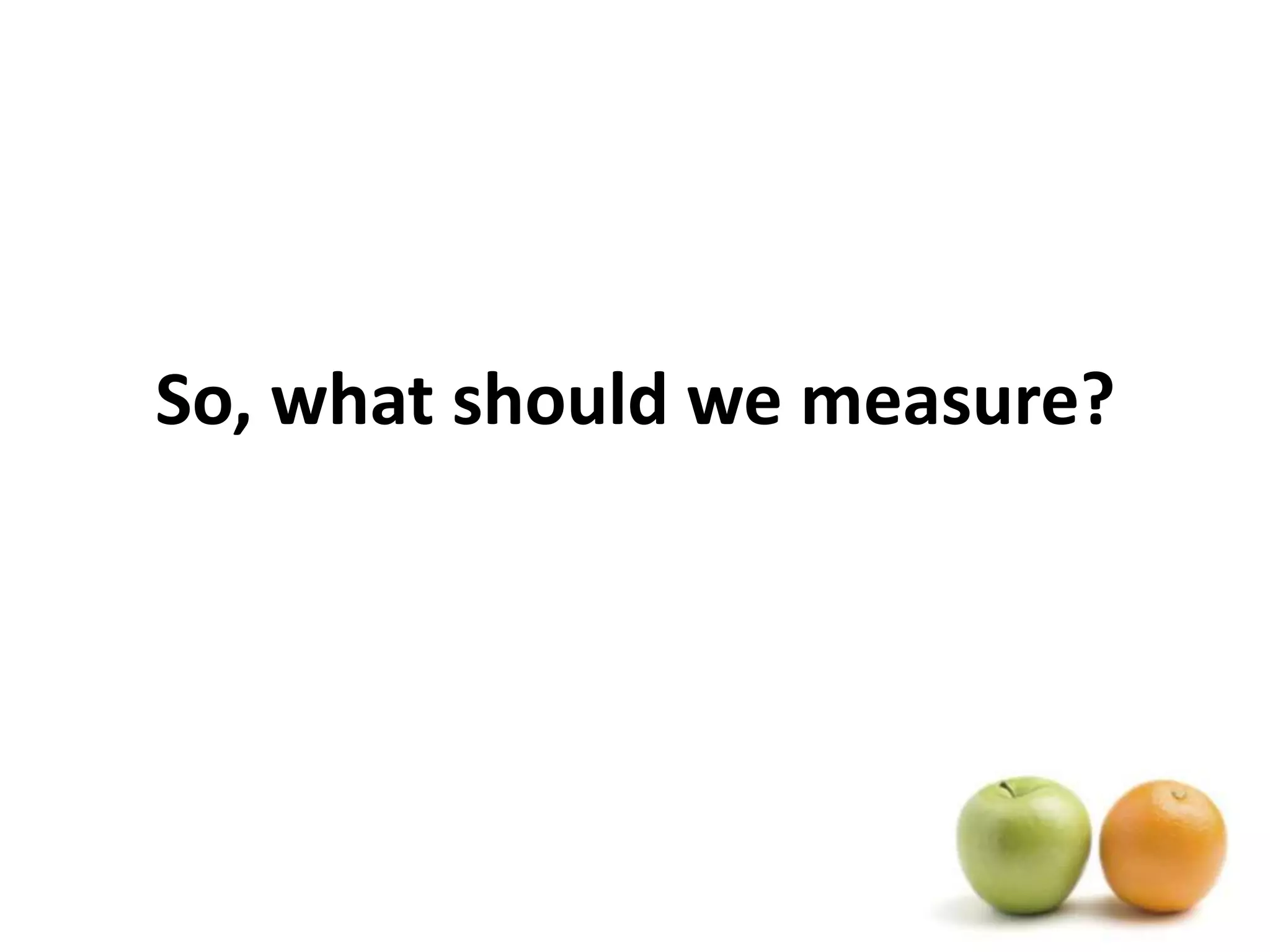 So, what should we measure?
