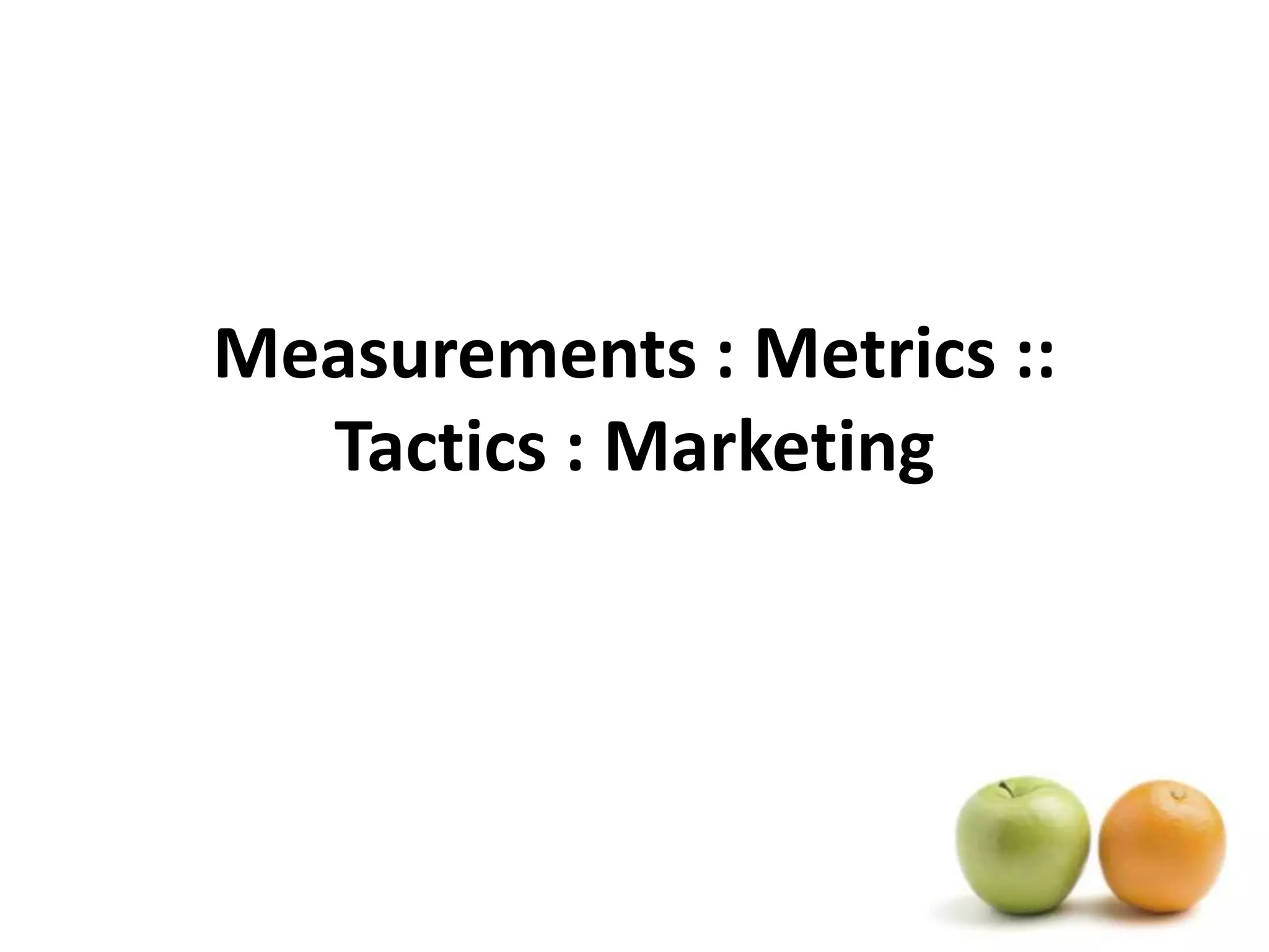 Measurements : Metrics ::Tactics : Marketing