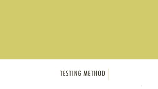TESTING METHOD
6
 