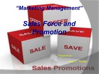 “Marketing Management”
Sales Force and
Promotion
Prepared by:
Jonah C. Pardillo
 